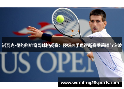 诺瓦克·德约科维奇网球挑战赛：顶级选手角逐新赛季荣耀与突破