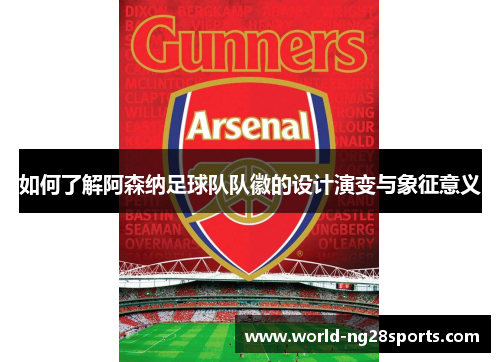 如何了解阿森纳足球队队徽的设计演变与象征意义