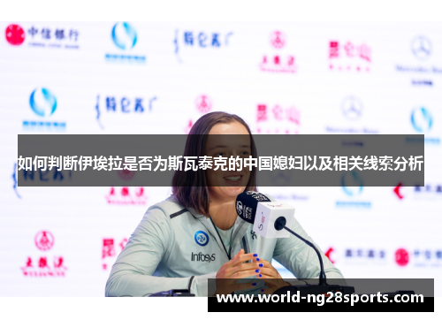 如何判断伊埃拉是否为斯瓦泰克的中国媳妇以及相关线索分析 如何判断伊埃拉是否为斯瓦泰克的中国媳妇以及相关线索分析