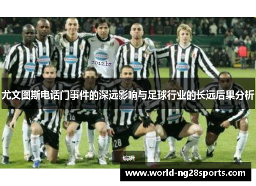 尤文图斯电话门事件的深远影响与足球行业的长远后果分析 尤文图斯电话门事件的深远影响与足球行业的长远后果分析