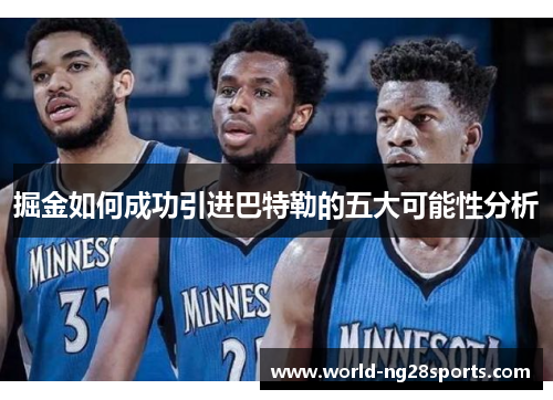 掘金如何成功引进巴特勒的五大可能性分析